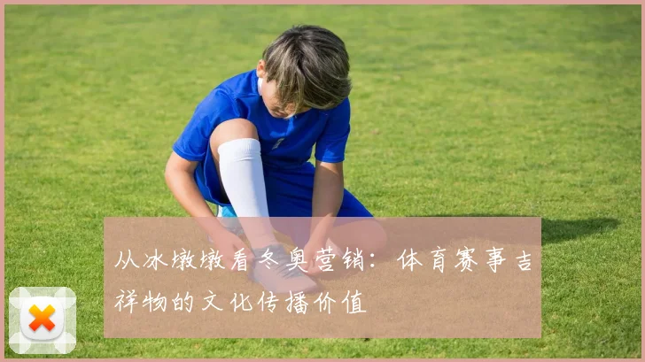 从冰墩墩看冬奥营销：体育赛事吉祥物的文化传播价值